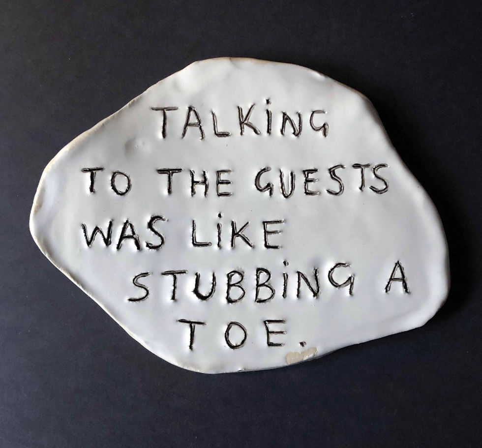 Talking to the guests was like stubbing a toe.e