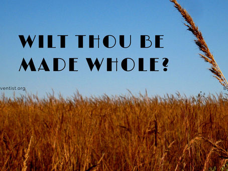 Wilt Thou Be Made Whole?” / John 5:6