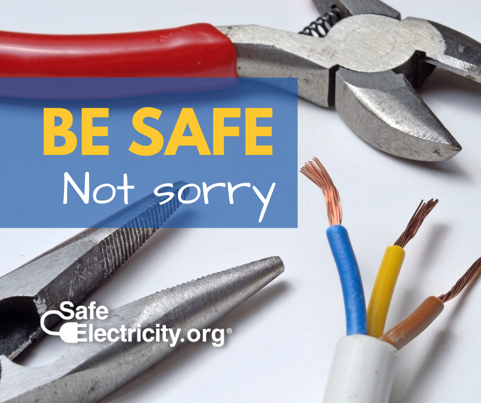 Photo close-up of tools and electric wiring with the words: "Be Safe. Not Sorry." and the "Safe Electricity" logo.