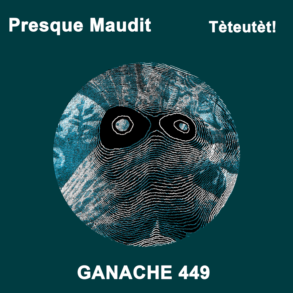 GANACHE 449-Presque Maudit -Tèteutèt!
