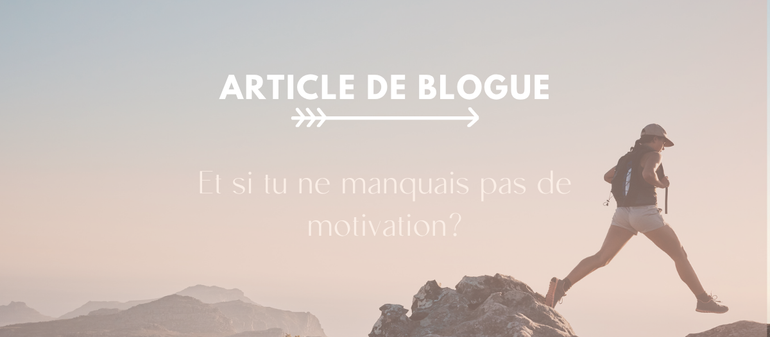 Et si tu ne manquais pas de motivation?