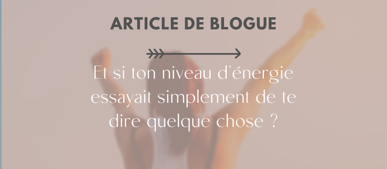 Et si ton niveau d'énergie essayait simplement de te dire quelque chose ?