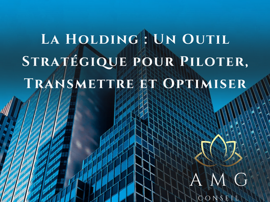 La Holding : Un Outil Stratégique pour Piloter, Transmettre et Optimiser