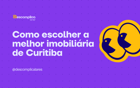 Como escolher a melhor imobiliária de Curitiba para comprar ou alugar seu imóvel