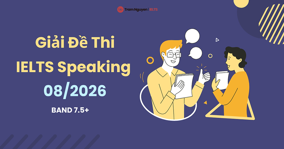 Giải Đề Thi Thật IELTS Speaking Tháng 08/2026 Đầy Đủ 3 Part | Band 7.5+