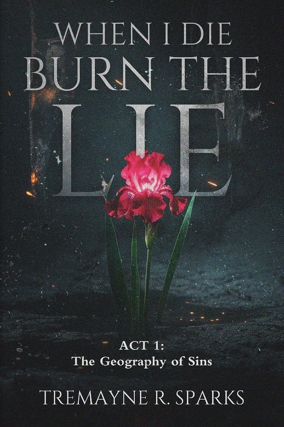 When I Die Burn The Lie – Act 1: The Geography of Sins by Tremayne R. Sparks Book Cover