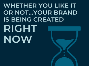 Whether you like it or not...your brand is being created right now