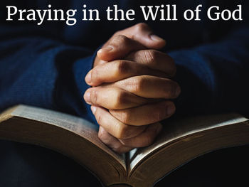 Praying EffectivelyPart 2- Praying in the Will of God