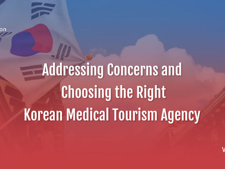 Addressing Concerns and Choosing the Right Korean Medical Tourism Agency