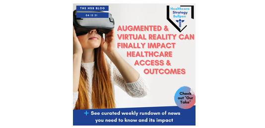 Augmented & Virtual Reality Can Finally Impact Healthcare Access and Outcomes-The HSB Blog 4/12/21