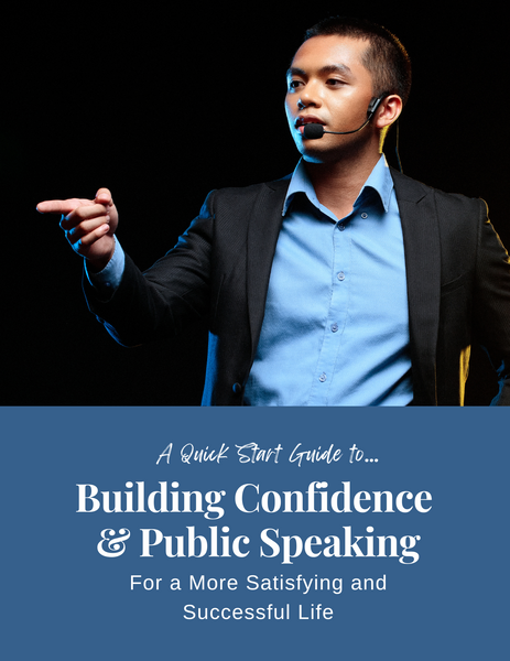 A Quick Start Guide to Confidence Building and Public Speaking for a More Satisfying and Successful Life