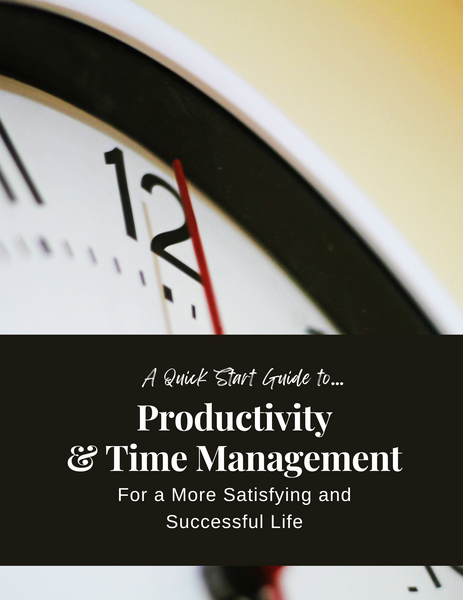 A Quick Start Guide to Productivity and Time Management for a More Satisfying and Successful Life