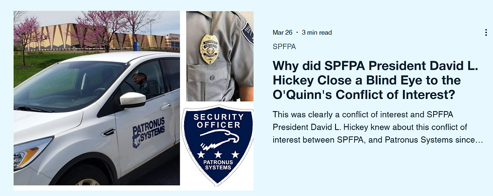 Why did SPFPA President David L. Hickey Close a Blind Eye to the O'Quinn's Conflict of Interest?
This was clearly a conflict of interest and SPFPA President David L. Hickey knew about this conflict of interest between SPFPA, and Patronus Systems since - Eyes on SPFPA #SPFPA #SPFPAUNION International Union, Security, Police & Fire Professionals of America SPFPA