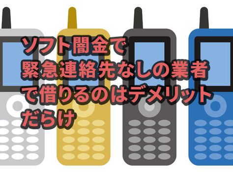ソフト闇金で緊急連絡先なしの業者で借りるのはデメリットだらけ