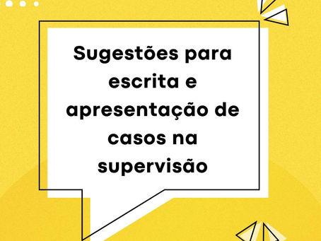 Sugestões para escrita e apresentação de casos na supervisão