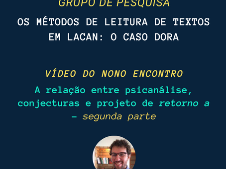Vídeo do nono encontro do grupo de pesquisa "Os métodos de leitura de textos em Lacan: o caso Dora"