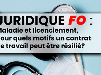 ⚖ JURIDIQUE FO : Maladie et licenciement, pour quels motifs un contrat de travail peut être résilié?