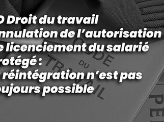 ⚖ FO Droit du travail | Annulation de l’autorisation de licenciement du salarié protégé : la réintégration n’est pas toujours possible