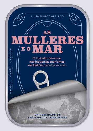 As mulleres e o mar?: o traballo feminino nas industrias mar�timas de Galicia, s�culos XIX e XX = Las mujeres y el mar?: el trabajo femenino en las industrias mar�timas de Galicia, siglos XIX y XX = Women and the sea?: the feminine work in the maritime industries of Galicia, 19th and 20th centuries.