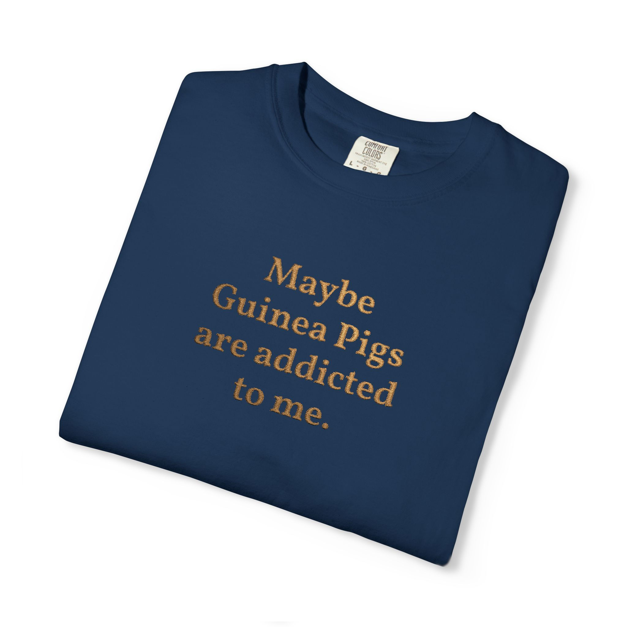 Maybe Guinea Pigs Are Addicted To Me T-shirt | Gold Embroidery