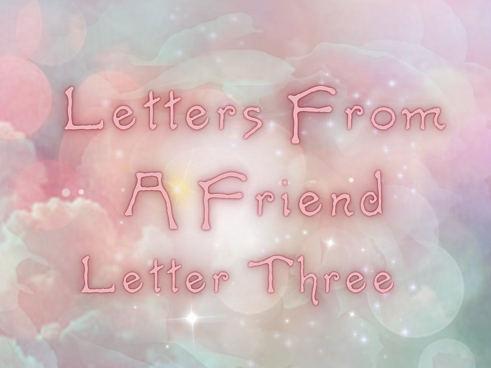 LETTERS FROM A FRIEND III