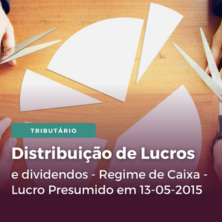 Distribuição de Lucros e Dividendos - Regime de Caixa - Lucro Presumido - em 13-05-2015