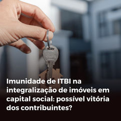 Imunidade de ITBI na integralização de imóveis em capital social: possível vitória dos contribuintes?