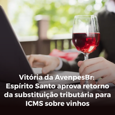 Vitória da AvenpesBr: Espírito Santo aprova retorno da substituição tributária para ICMS sobre vinhos