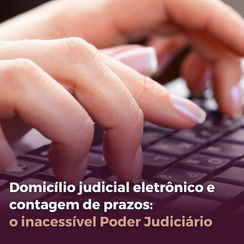 Domicílio judicial eletrônico e contagem de prazos: o inacessível Poder Judiciário