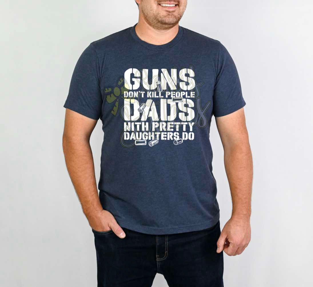Guns Don't Kill People Dads With Pretty Daughters Do