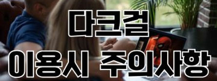 다크걸 주의사항