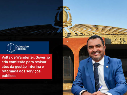 Volta de Wanderlei: Governo cria comissão para revisar atos da gestão interina e retomada dos serviços públicos
