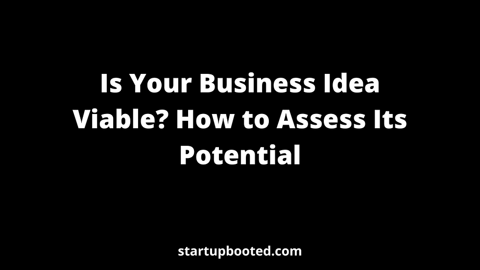 Is Your Business Idea Viable? How to Assess Its Potential