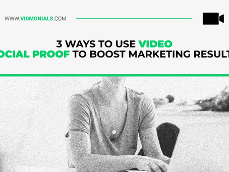 3 Ways To Use Video Social Proof To Boost Marketing Results