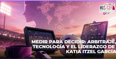 Medir para decidir: arbitraje, tecnología y el liderazgo de Katia Itzel García