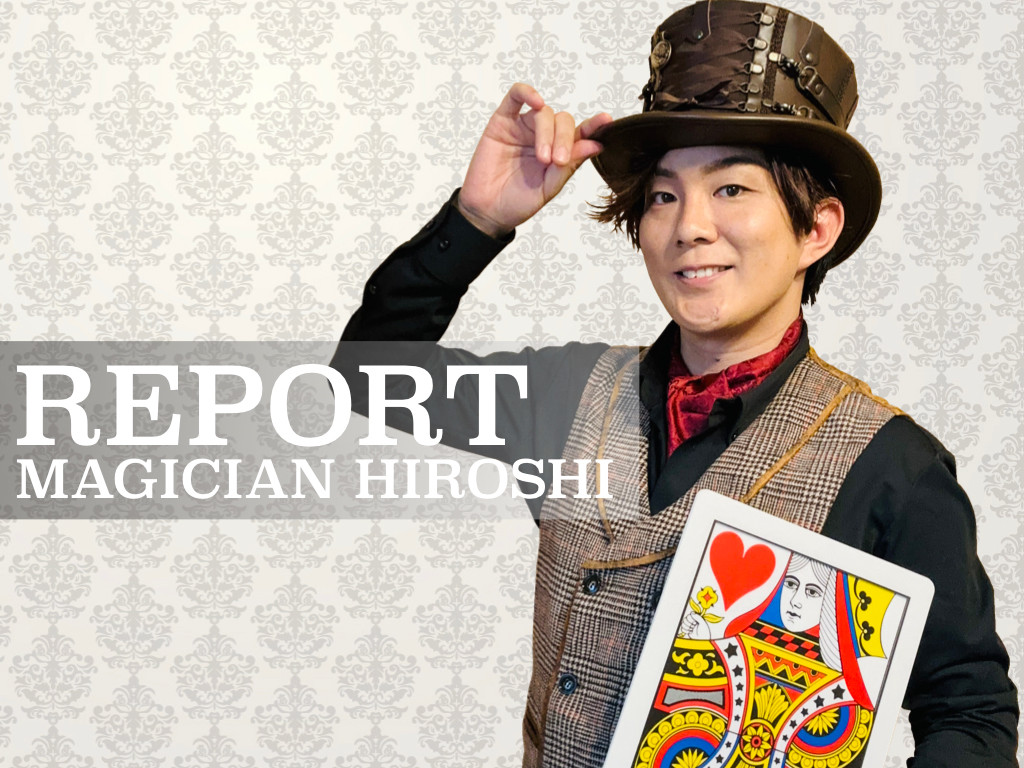 REPORT | マジシャンHIROSHI-名古屋愛知岐阜三重など東海を中心に全国