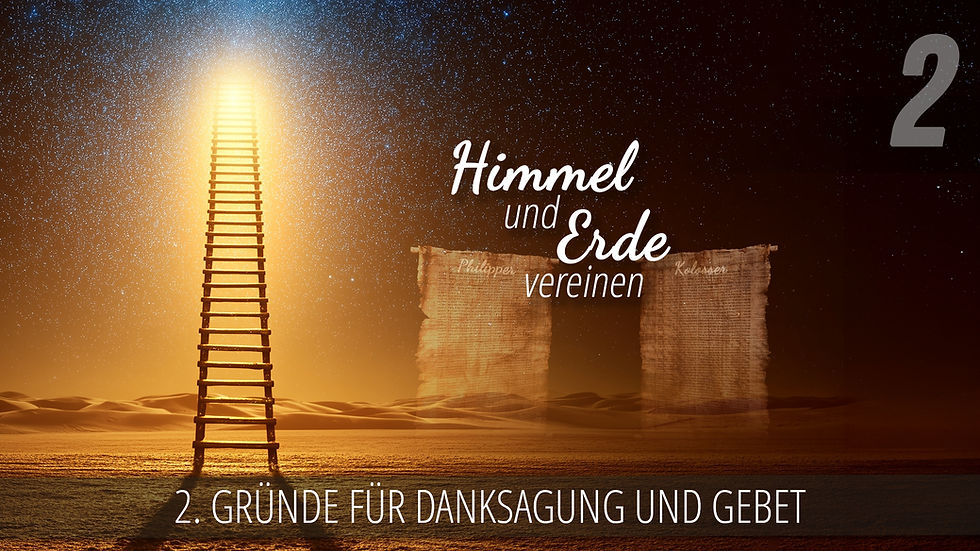 2 - Gründe für Danksagung und Gebet | Himmel und Erde vereinen