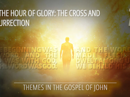 12 - The Hour of Glory: The Cross and Resurrection | Themes in the Gospel of John