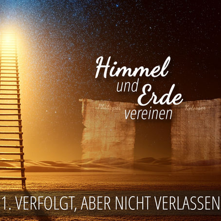 1 - Verfolgt, aber nicht verlassen | Himmel und Erde vereinen