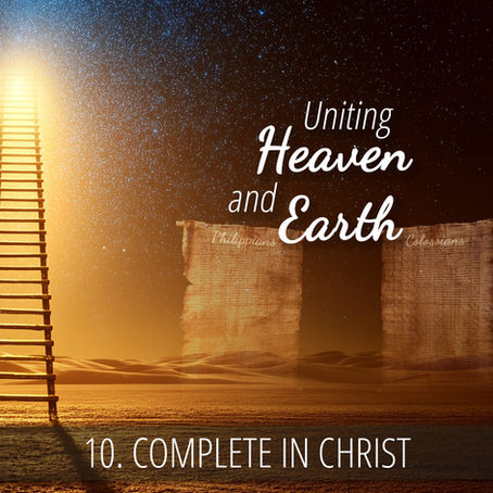 10 - Complete in Christ | Uniting Heaven and Earth