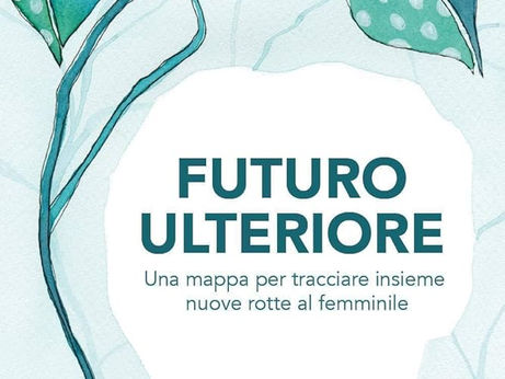 Futuro Ulteriore: un libro che invita le donne a riscrivere la propria rotta 