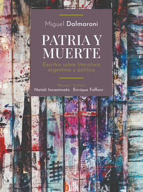 Ensayo de Miguel Dalmaroni, autor de «Patria y muerte. Escritos sobre literatura argentina y política»