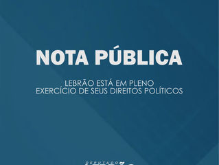 NOTA PÚBLICA - LEBRÃO ESTÁ EM PLENO EXERCÍCIO DE SEUS DIREITOS POLÍTICOS