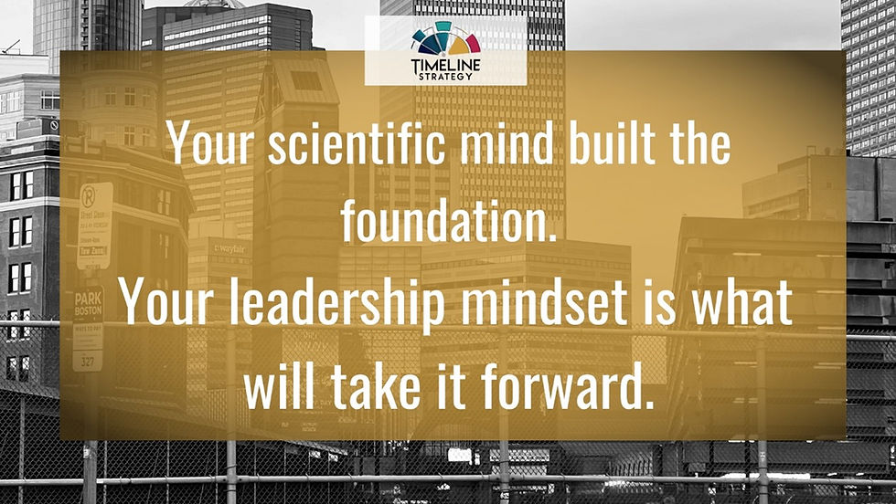 Quote image with the text: "Your scientific mind built the foundation. Your leadership mindset is what will take it forward." Visual branding of Timeline Strategy over a Boston city backdrop. Represents the mindset shift from scientific thinking to leadership execution for biotech founders.