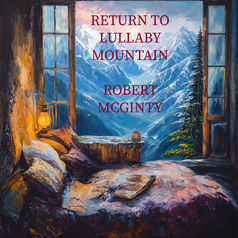 “RETURN TO LULLABY MOUNTAIN” By Robert McGinty
