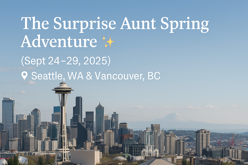 ✨ The Surprise Aunt Spring Adventure ✨(Sept 24–29, 2025) 📍 Seattle, WA & Vancouver, BC