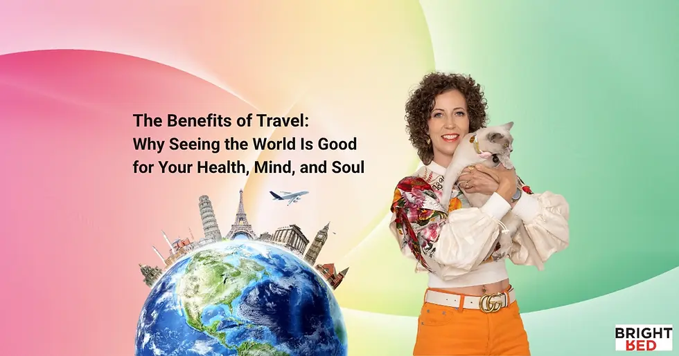The Benefits of Travel: Why Seeing the World Is Good for Your Health, Mind, and Soul