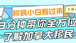 移民小白看过来!3分钟带你全方位了解加拿大移民