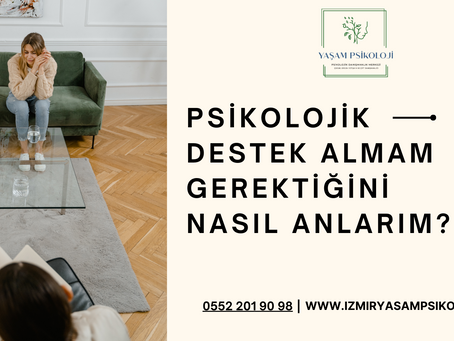 Psikolojik Destek Almam Gerektiğini Nasıl Anlarım?