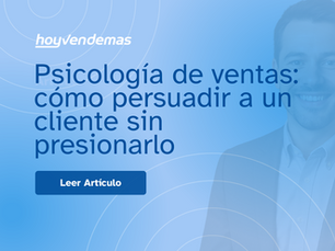 Psicologia de ventas: como persuadir a un cliente sin presionarlo